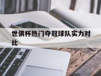 星空APP-世俱杯热门夺冠球队实力对比(世俱杯热门夺冠球队实力对比图)