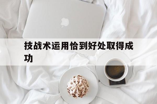 技战术运用恰到好处取得成功